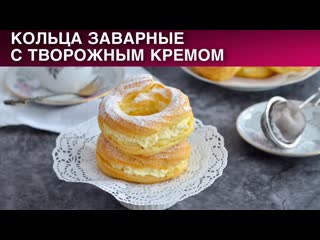 Кольца заварные с творожным кремом  Как приготовить  КОЛЬЦА с творожным кремом. Творожное кольцо.