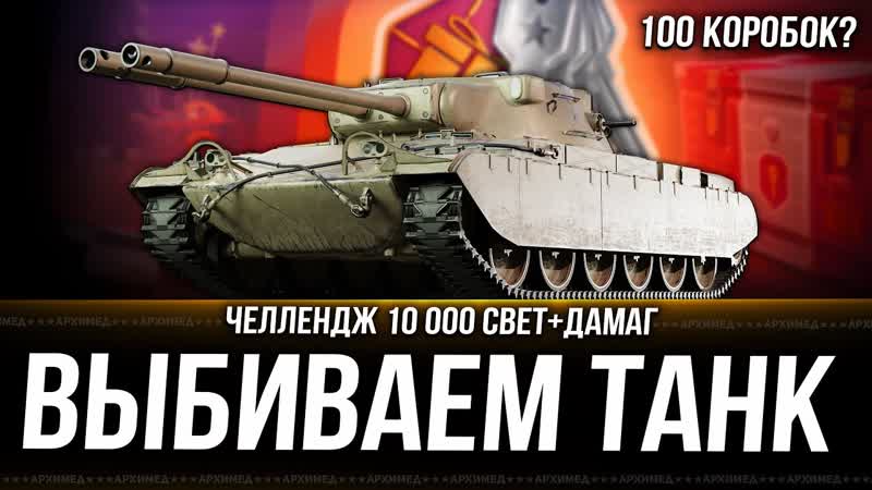 Выбиваем танк из коробок. Челлендж 10 000 свет+дамаг