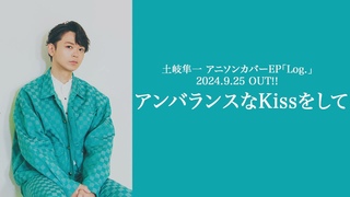 【土岐隼一】「アンバランスなKissをして」視聴動画＜アニソンカバーEP 「Log.」!!＞