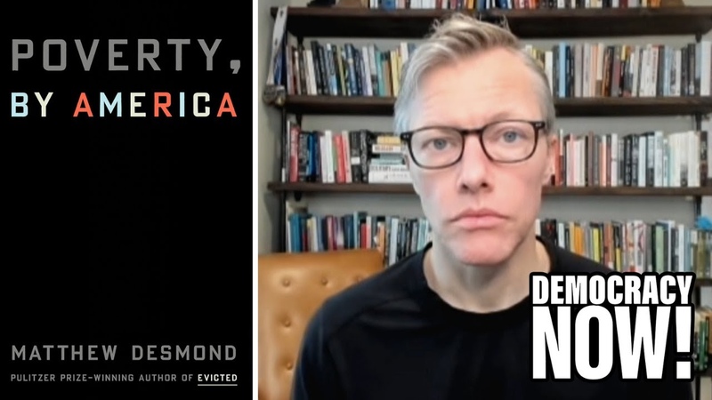 Poverty, by America: Author Matthew Desmond on How U. S. Punishes the Poor Rewards the
