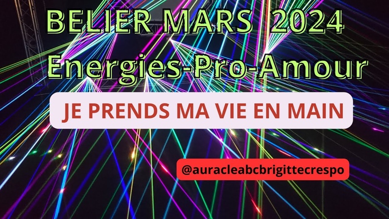BELIER MARS 2024 JE PRENDS MA VIE EN MAIN Energies Travail Amour