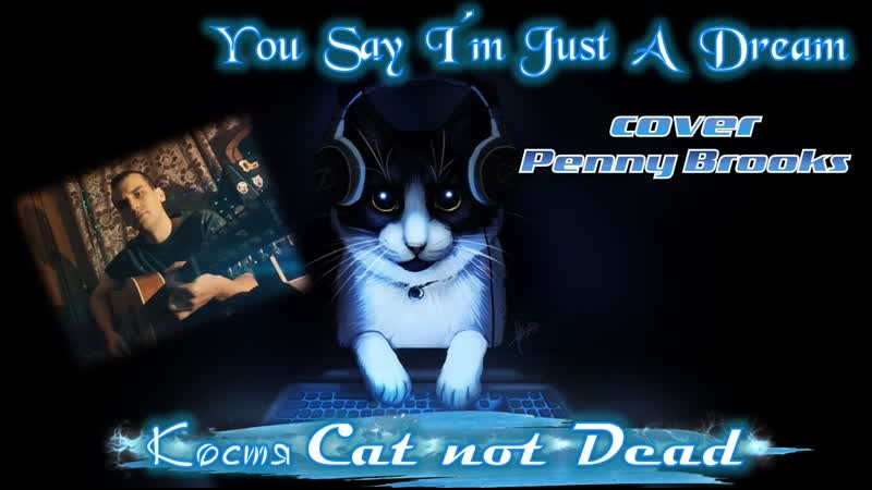 Костя Cat not Dead You Say I m Just A Dream (cover Penny