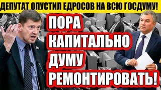 СРОЧНО К ПРОСМОТРУ! ДЕПУТАТ ОПУСТИЛ ЕДРОСОВ НА ВСЮ ГОСДУМУ! КАПИТАЛЬНО ДУМУ НАДО РЕМОНТИРОВАТЬ!