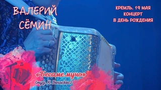 ВАЛЕРИЙ СЁМИН. СОЛЬНЫЙ КОНЦЕРТ В КРЕМЛЕ в День рождения 19 мая. БЕСАМЕ МУЧО  Красиво и душевно!