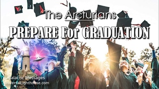 PREPARE FOR GRADUATION — The Arcturians